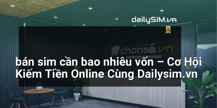 [AI Đang viết…] bán sim cần bao nhiêu vốn