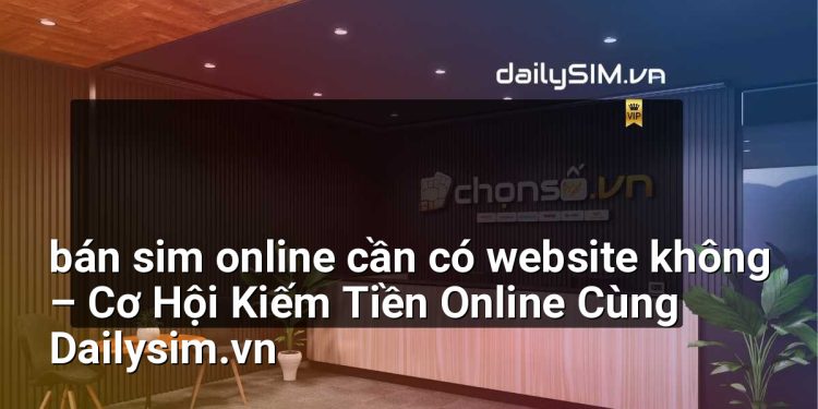 [AI Đang viết…] bán sim online cần có website không