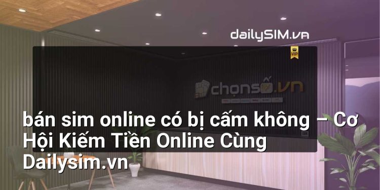 [AI Đang viết…] bán sim online có bị cấm không