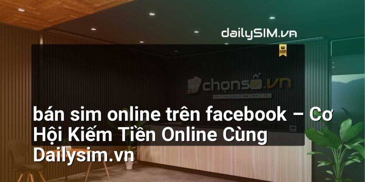 [AI Đang viết…] bán sim online trên facebook
