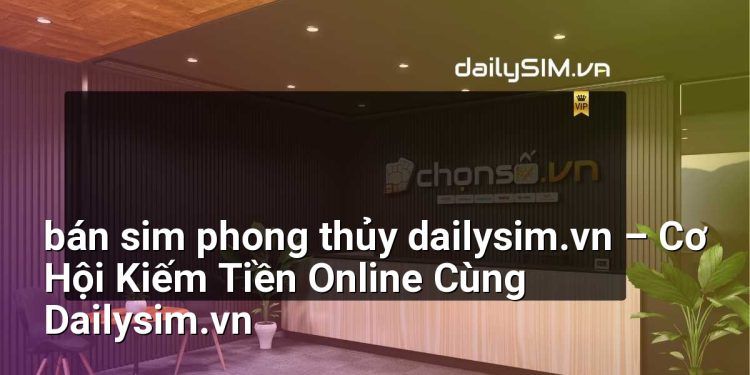 [AI Đang viết…] bán sim phong thủy dailysim.vn