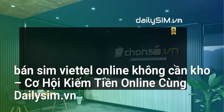 [AI Đang viết…] bán sim viettel online không cần kho