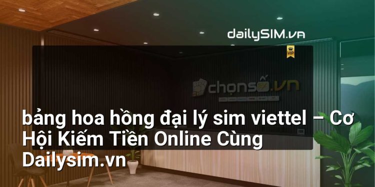 [AI Đang viết…] bảng hoa hồng đại lý sim viettel