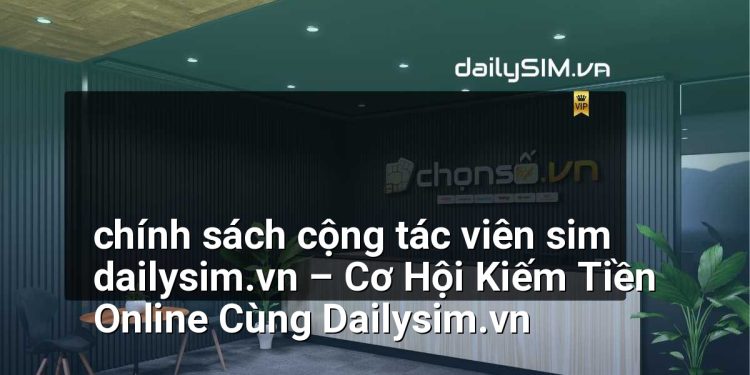 [AI Đang viết…] chính sách cộng tác viên sim dailysim.vn