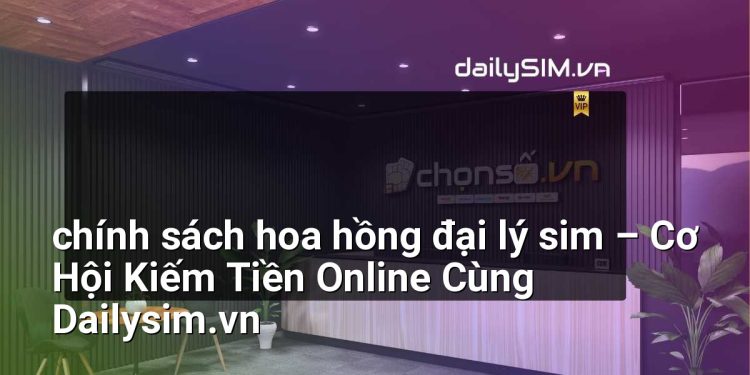 [AI Đang viết…] chính sách hoa hồng đại lý sim