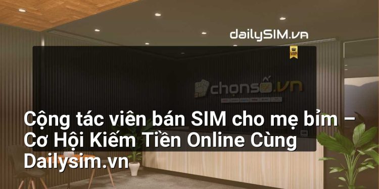 [AI Đang viết…] cộng tác viên bán sim cho mẹ bỉm