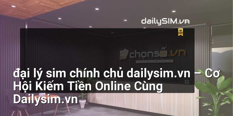 [AI Đang viết…] đại lý sim chính chủ dailysim.vn