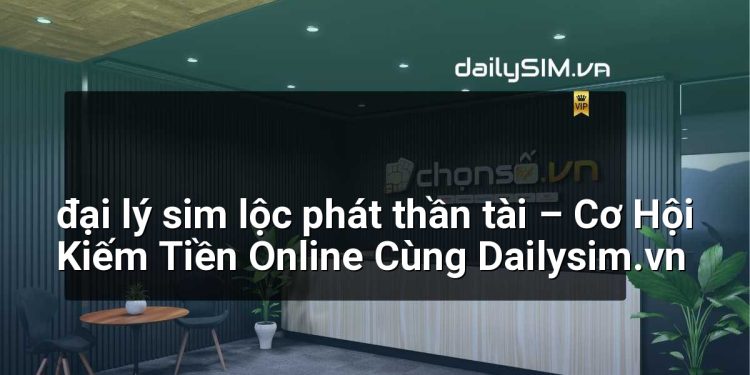 [AI Đang viết…] đại lý sim lộc phát thần tài