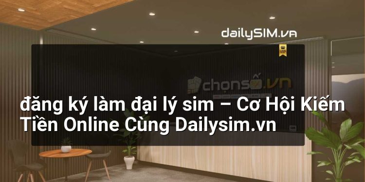 [AI Đang viết…] đăng ký làm đại lý sim