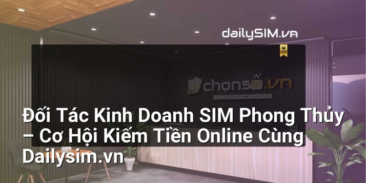 [AI Đang viết…] đối tác kinh doanh sim phong thủy