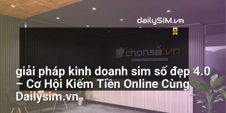 [AI Đang viết…] giải pháp kinh doanh sim số đẹp 4.0