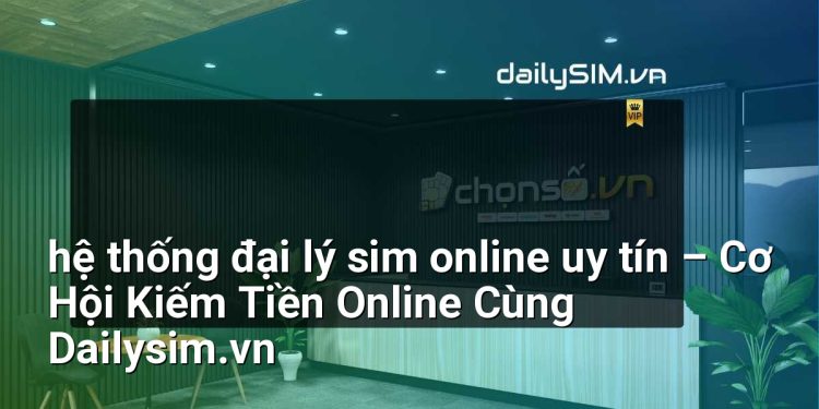 [AI Đang viết…] hệ thống đại lý sim online uy tín