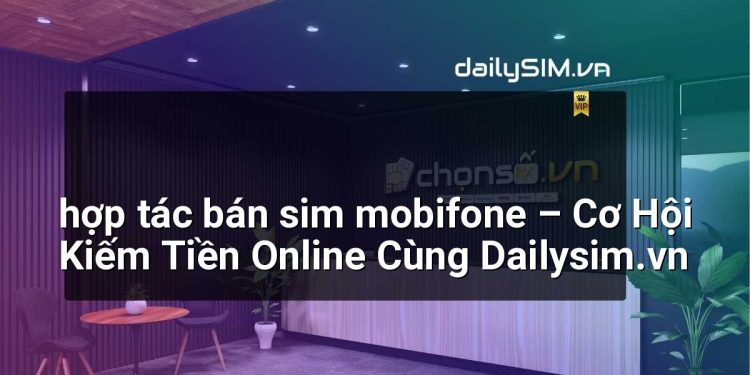 [AI Đang viết…] hợp tác bán sim mobifone