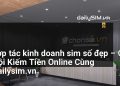[AI Đang viết…] hợp tác kinh doanh sim số đẹp