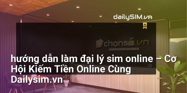 [AI Đang viết…] hướng dẫn làm đại lý sim online