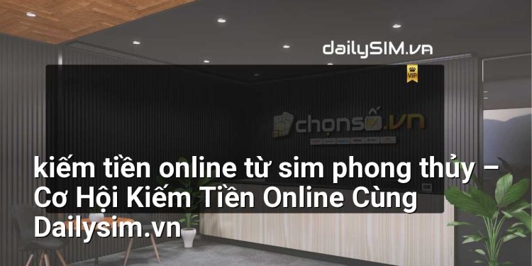 [AI Đang viết…] kiếm tiền online từ sim phong thủy