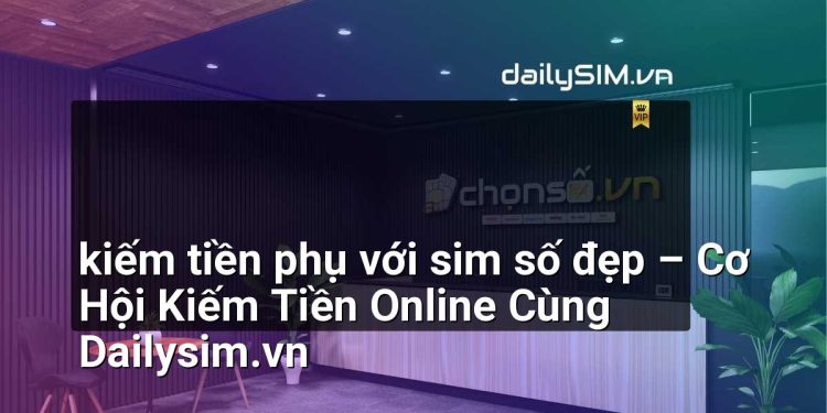 [AI Đang viết…] kiếm tiền phụ với sim số đẹp