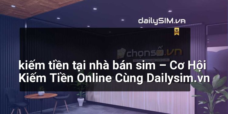 [AI Đang viết…] kiếm tiền tại nhà bán sim