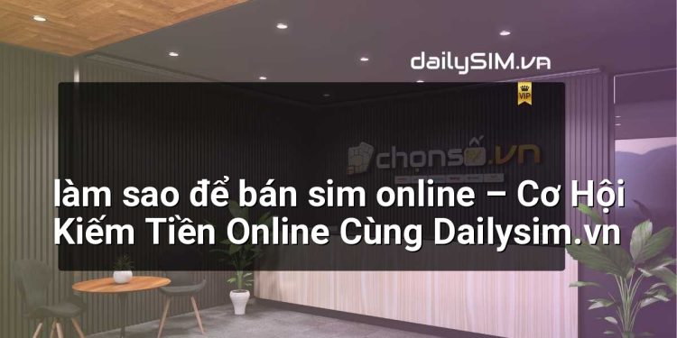 [AI Đang viết…] làm sao để bán sim online