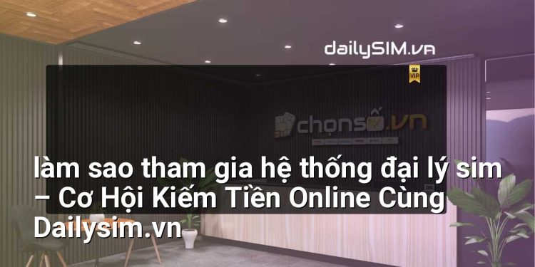 [AI Đang viết…] làm sao tham gia hệ thống đại lý sim