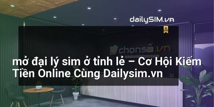 [AI Đang viết…] mở đại lý sim ở tỉnh lẻ