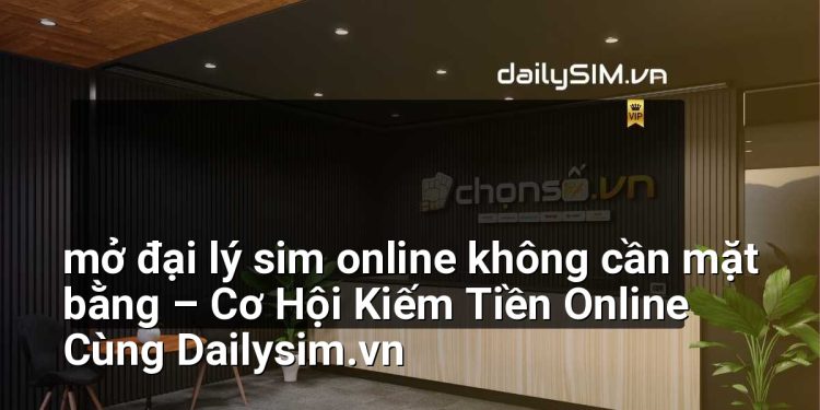 [AI Đang viết…] mở đại lý sim online không cần mặt bằng