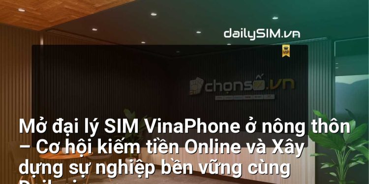 [AI Đang viết…] mở đại lý sim vinaphone ở nông thôn