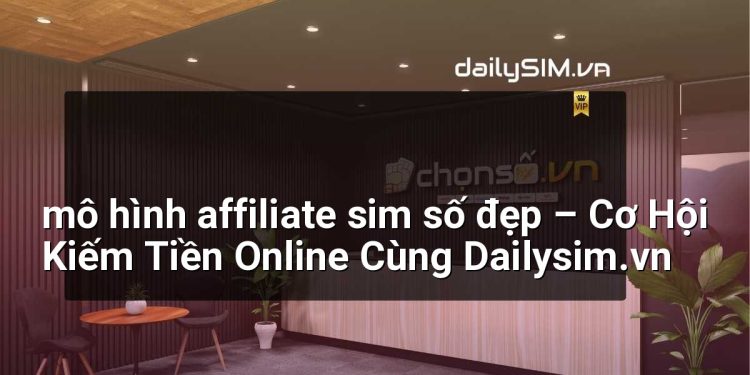 [AI Đang viết…] mô hình affiliate sim số đẹp