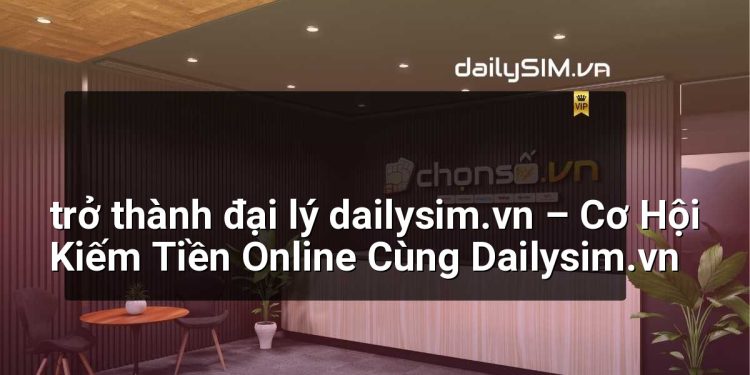 [AI Đang viết…] trở thành đại lý dailysim.vn
