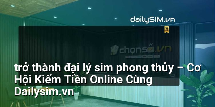 [AI Đang viết…] trở thành đại lý sim phong thủy
