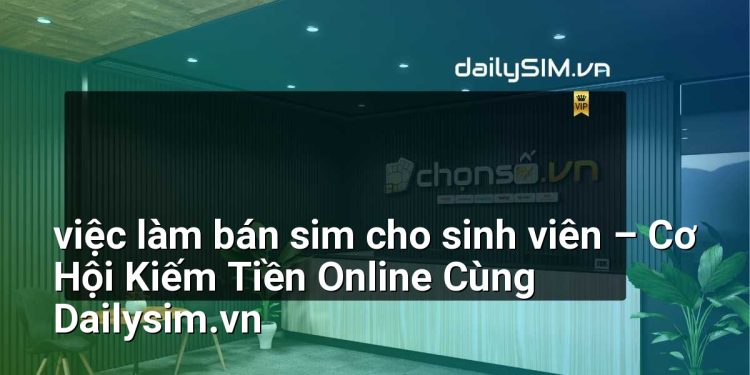 [AI Đang viết…] việc làm bán sim cho sinh viên