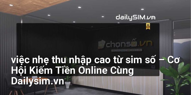 [AI Đang viết…] việc nhẹ thu nhập cao từ sim số